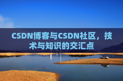 CSDN博客与CSDN社区，技术与知识的交汇点