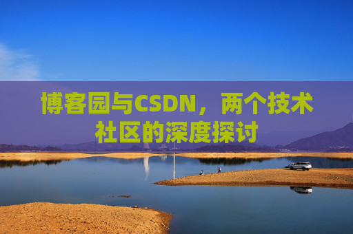 博客园与CSDN，两个技术社区的深度探讨